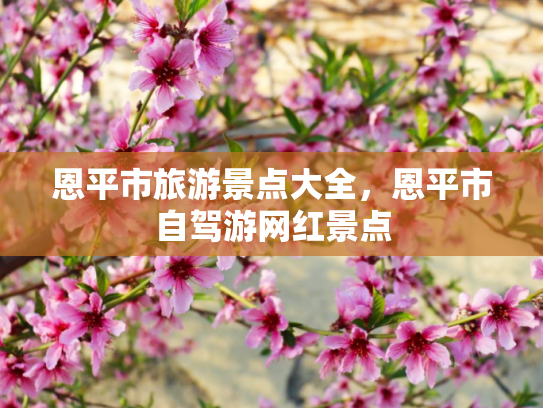 恩平市旅游景点大全，恩平市自驾游网红景点