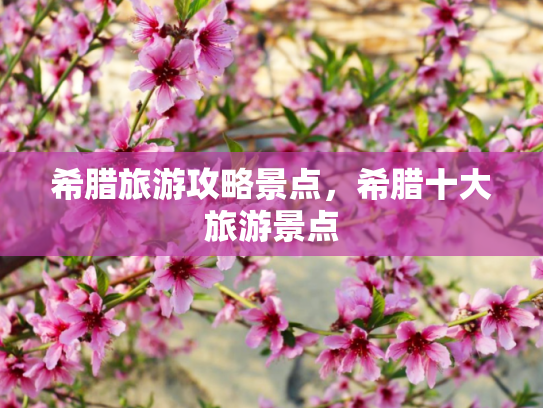 希腊旅游攻略景点，希腊十大旅游景点